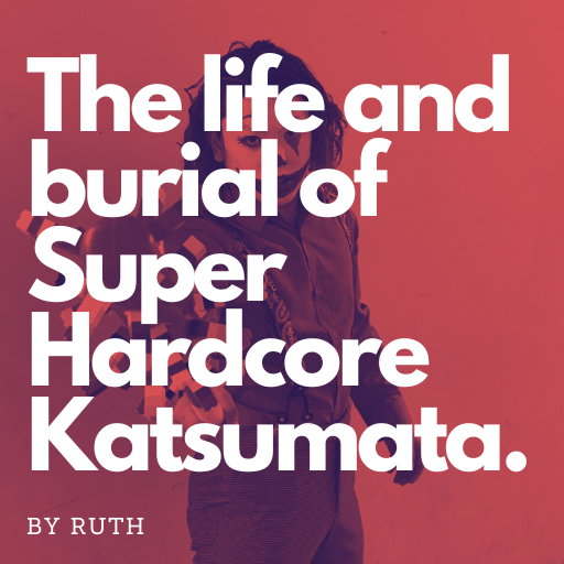 The life and burial of Super Hardcore Katsumata